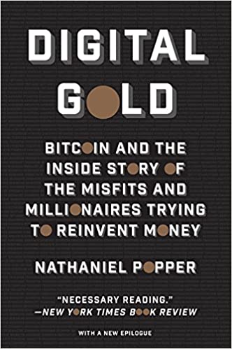 Digital Gold: Bitcoin and the Inside Story of the Misfits and Millionaires Trying to Reinvent Money by Nathaniel Popper