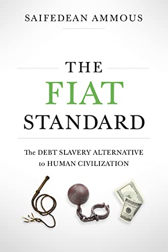 The Fiat Standard: The Debt Slavery Alternative to Human Civilization by Saifedean Ammous