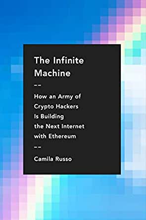 The Infinite Machine: How an Army of Crypto-hackers Is Building the Next Internet with Ethereum by Camila Russo